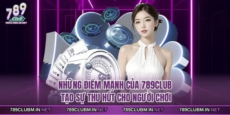 nhung-diem-manh-cua-789club-tao-su-thu-hut-cho-nguoi-choi